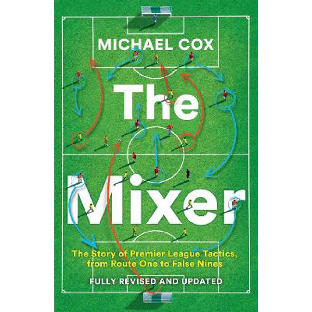 The Mixer: The Story of Premier League Tactics, from Route One to False Nines (Paperback) - Michael Cox